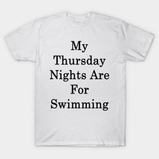 My Thursday Nights Are For Swimming T-Shirt